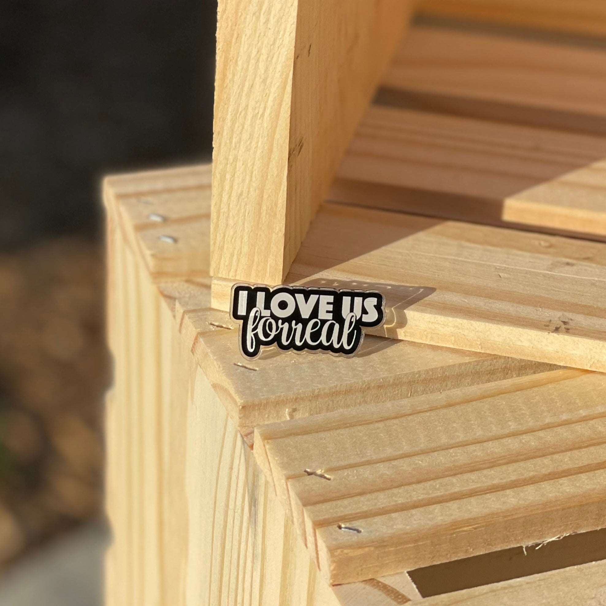 “ I Love Us Forreal” Acrylic Pin